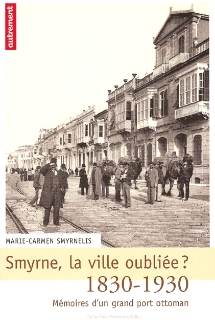 Littérature Grecque - Smyrne, la ville oubliée? 1830-1930 Mémoires d'un grand port ottoman de Marie-Carmen Smyrnelis